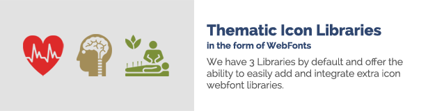 Thematic Icon Libraries in the form of WebFonts We have 3 Libraries by default and offer the ability to easily add and integrate extra icon webfont libraries.