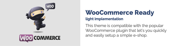 WooCommerce Ready light implementation This theme is compatible with the popular WooCommerce plugin that let?s you quickly and easily to setup a simple e-shop.